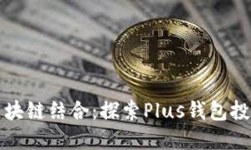 人工智能与区块链结合：探索Plus钱包投资的未来潜能