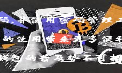 数字钱包通常是需要密码的，这个密码可以是用来保护用户的账户安全。在这篇文章中，我们将详细探讨数字钱包的安全性及其密码管理，包括数字钱包的种类和密码的重要性。

数字钱包的定义

数字钱包是一种存储和管理金融信息的工具。它可以让用户在线存储银行卡、信用卡、加密货币等信息。用户通过数字钱包进行支付或者转账，省去了携带实体钱包的麻烦。

数字钱包的类型

数字钱包主要有两种类型：中央化和去中心化。

1. 中央化数字钱包：这种钱包由第三方公司管理，如PayPal或Apple Pay。这类钱包通常需要用户设置一个密码以保护账户。

2. 去中心化数字钱包：例如比特币钱包，由用户自己管理。这类钱包通常使用私钥来保护资金，私钥也是一种密码，不能泄露给他人。

数字钱包为何需要密码

密码在数字钱包中扮演着重要的角色。它是用户访问账户以及进行交易的第一道防线。没有密码，任何人都可以轻易地访问用户的余额和交易记录。

此外，数字钱包的安全性不仅仅依靠密码，还可以结合其他安全措施，如双重认证等。没有有效的安全措施，用户的资金将面临较高的风险。

如何创建安全的密码

创建一个安全的密码是保护数字钱包安全的重要步骤。以下是一些创建安全密码的建议：

1. 密码长度：确保密码至少包含12个字符。越长的密码意味着破解的难度越高。

2. 使用复杂性：密码应包含大写字母、小写字母、数字以及特殊字符。组合的复杂性可以降低密码被猜测的可能性。

3. 避免常见词汇：不要使用名称、生日或简单的常见单词。这样的密码相对容易被破解。

4. 定期更换密码：定期更新密码可以有效防止潜在的安全风险。将一个密码使用超过六个月应该被避免。

密码管理工具

在数字化时代，记住所有复杂的密码是非常困难的。使用密码管理工具可以帮助用户管理多个帐户的密码。这些工具能够安全地存储密码，并自动填充登录信息。

一些常见的密码管理工具包括LastPass、Dashlane和1Password等。这些工具通常还支持生成安全密码的功能，进一步提高安全性。

总结

总的来说，数字钱包需要密码来确保其安全性。通过创建一个复杂且独特的密码，并使用密码管理工具，用户可以有效保护自己的资金和个人信息。

安全始于用户自己，做到谨慎使用数字钱包，不仅可以降低风险，也为移动支付的使用带来更多便利。

希望通过本文，能让大家更加理解数字钱包的密码安全性以及保护措施。数字钱包的普及势不可挡，但安全问题也是我们需要重视的重要一环。