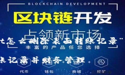 当然可以，以下是关于“tpWallet怎么删除表面转账记录”的详细内容，希望对你有所帮助。

如何在tpWallet中删除表面转账记录并财务管理