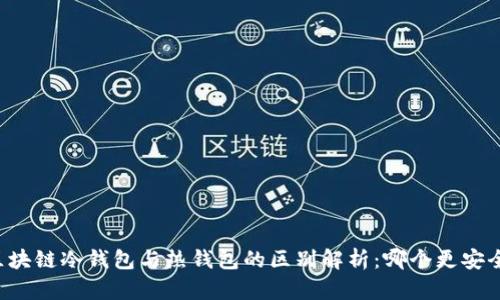 区块链冷钱包与热钱包的区别解析：哪个更安全？