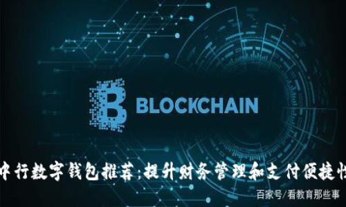 中行数字钱包推荐：提升财务管理和支付便捷性