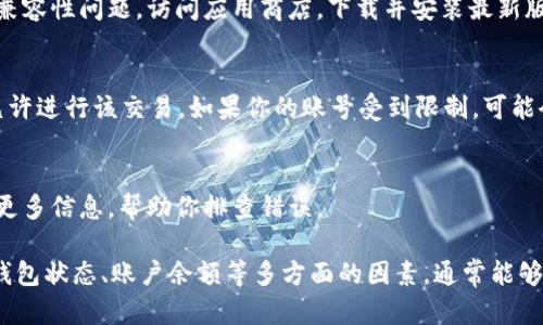 在使用tpWallet进行数字货币购买时，用户有时会遇到提示错误的情况。以下是一些可能的原因及解决方案，帮助你顺利完成交易。

1. 网络连接问题
首先，请检查你的网络连接。tpWallet需要稳定的互联网连接才能正常运行。如果网络不稳定，可能会导致交易失败。

2. 钱包同步问题
确保你的tpWallet已经完全同步到区块链。钱包如果未同步到最新状态，可能会导致交易错误。通常，钱包会显示同步进度，耐心等待是必要的。

3. 余额不足
在购买数字货币之前，查看你的账户余额。确保你有足够的资金支付所需的币种以及交易费用。如果余额不足，交易会被拒绝。

4. 技术故障
有时，钱包应用可能会出现临时的技术故障。例如，服务器宕机或维护，导致无法完成交易。在这种情况下，你可以稍后再尝试。

5. 验证码错误
tpWallet在某些情况下需要进行安全验证。如果你输入的验证码错误，交易将无法完成。确保使用准确的验证码，并注意大小写和数字。

6. 应用版本问题
确保你的tpWallet是最新版本。如果你使用的是旧版本，可能会出现兼容性问题。访问应用商店，下载并安装最新版本的tpWallet。

7. 交易限制
某些地区或国家对数字货币的购买有特定限制。确认你的地区是否允许进行该交易。如果你的账号受到限制，可能会导致错误提示。

8. 客服支持
如果你无法解决问题，建议联系tpWallet的客服支持。他们可以提供更多信息，帮助你排查错误。

总之，遇到tpWallet买币提示错误时，不必过于惊慌。通过检查网络、钱包状态、账户余额等多方面的因素，通常能够找到解决方案。如果问题依旧存在，及时寻求专业帮助是明智的选择。