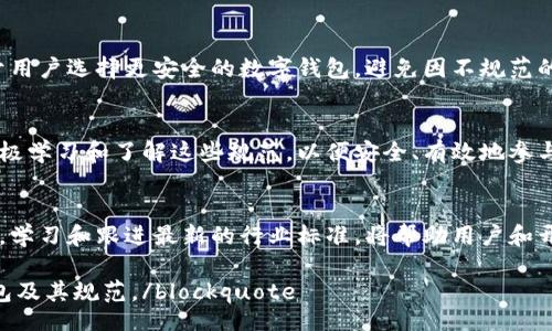 Title:

  数字钱包规范深入解析：如何查看和理解数字钱包的行业标准/ 

Keywords:

 guanjianci 数字钱包, 钱包规范, 数字货币, 行业标准/guanjianci 

什么是数字钱包？
数字钱包是近年来随着数字金融发展的产物。它是一种用于存储、管理和交易数字资产的工具。无论是比特币、以太坊，还是其他类型的数字货币，数字钱包都扮演着至关重要的角色。

数字钱包的分类
数字钱包可以分为热钱包和冷钱包。热钱包连接到互联网，使用方便，但安全性相对较低。冷钱包则是离线状态，提供更高的安全性，适合长期存储。

什么是数字钱包规范？
数字钱包规范是指导如何设计、构建和使用数字钱包的一系列标准和原则。这些规范涉及数据安全、用户隐私、操作便捷性等多个方面。对数字钱包的规范化，有助于提升用户体验，促进数字货币市场的健康发展。

如何查看数字钱包规范？
1. 官方文档：
大部分数字钱包项目都会在官方网站上发布其规范和技术文档。用户可以访问官方网站，查找相关的开发者文档或用户手册，从中获取数字钱包的具体规范。

2. 相关行业标准组织：
一些专门的行业标准组织，如国际标准化组织（ISO）或互联网工程任务组（IETF），也发布与数字钱包相关的标准。这些标准通常更为全面，从技术、政策到安全等多个方面进行规范。

3. 社区论坛和网站：
很多开发者和用户会在社区论坛上讨论数字钱包的使用经验和技术问题。在这些平台上，用户可以了解其他人是如何查看和理解相关规范的，也可以直接询问。

理解数字钱包规范的重要性
了解数字钱包的规范，不仅对开发者而言至关重要，对普通用户同样重要。这有助于用户选择更安全的数字钱包，避免因不规范的产品而导致的财产损失。

总结
数字钱包规范对数字货币的健康发展至关重要。无论是开发者还是用户，都应该积极学习和了解这些规范，以便安全、有效地参与到数字经济中。

未来展望
随着数字货币市场的不断发展，数字钱包规范也会随着技术的进步而更新。在未来，学习和跟进最新的行业标准，将帮助用户和开发者更好地应对变化，保持竞争力。

blockquote希望以上内容能为您提供一定的帮助，让您更好地了解和使用数字钱包及其规范。/blockquote