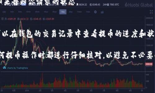 要找到tpWallet的提币地址，可以按照以下步骤进行操作：

步骤一：打开tpWallet
首先，确保你已经下载并安装了tpWallet应用。如果你还没有安装，可以在官方网页或各大应用商店下载。

步骤二：登录你的账户
打开tpWallet后，使用你的账户信息进行登录。如果你还没有账户，可以注册一个新账户并完成相关的认证过程。

步骤三：选择资产
登录后，进入钱包的主界面。在这个界面上，你会看到你拥有的各种数字资产。选择你想要提币的资产，例如比特币、以太坊等。

步骤四：查看提币选项
选择资产后，你会看到一个“提币”或“发送”选项。点击该选项以进入提币页面。

步骤五：获取提币地址
在提币页面，你需要输入提币的地址。提币地址通常是你要将资产转移到的另一钱包地址。如果你已经有了目标钱包的提币地址，可以直接输入。如果你没有，需前往目标钱包，生成一个新的接收地址。

步骤六：确认提币信息
在输入完提币地址后，确认提币金额和网络费用信息。确保所有信息准确无误，以避免资产损失。

步骤七：提交提币请求
一切确认无误后，点击“提交”或“确认”按钮。系统会处理你的提币请求，并且通常会发邮件或推送通知来告知你请求的状态。

步骤八：等待提币完成
提币处理可能需要一些时间，具体时间依赖于网络的繁忙程度及你所提币资产的区块确认机制。你可以在钱包的交易记录中查看提币的进度和状态。

总之，tpWallet的提币地址不只是一个单独的地址，而是你所选的目标钱包的地址。确保你在进行任何提币操作时都进行仔细核对，以避免不必要的损失。如果在提币的过程中遇到困难，建议查阅tpWallet的官方帮助文档或者联系客服获取帮助。 

希望以上信息能够帮助你顺利找到并使用tpWallet的提币地址！如果有其他疑问，欢迎再提出。