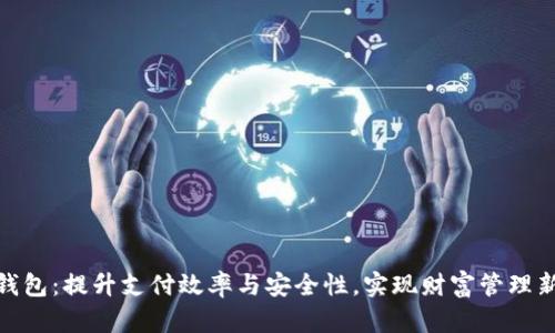 数字钱包：提升支付效率与安全性，实现财富管理新体验