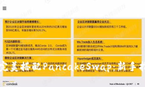 tpWallet完美搭配PancakeSwap：新手指南和技巧