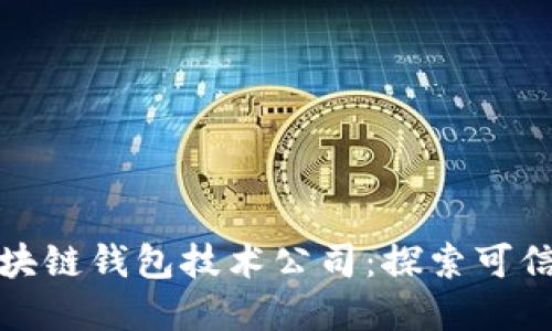 如何选择适合你的区块链钱包技术公司：探索可信赖的选择与具体成果