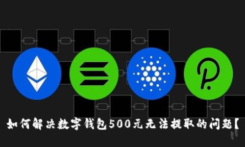 如何解决数字钱包500元无法提取的问题？