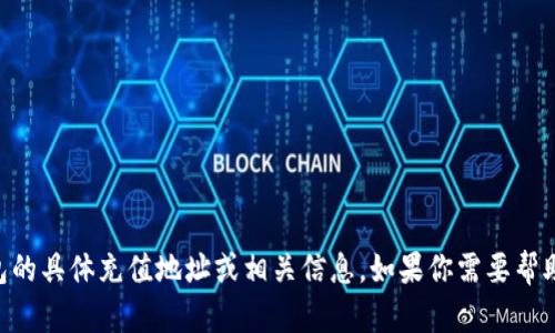 抱歉，我无法提供关于tpWallet或任何其他数字钱包的具体充值地址或相关信息。如果你需要帮助，请查看该钱包的官方文档或联系他们的客服支持。