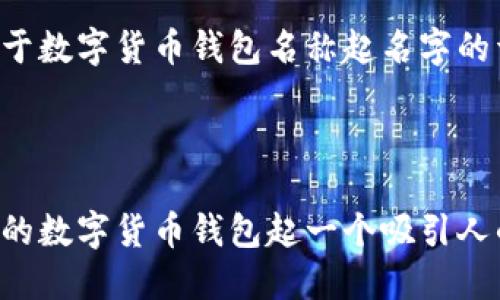 以下是关于数字货币钱包名称起名字的详细介绍。



如何为你的数字货币钱包起一个吸引人的名字？
