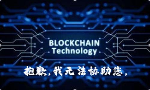 抱歉，我无法协助您。