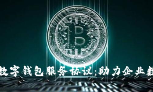 全面解析对公数字钱包服务协议：助力企业数字化支付转型