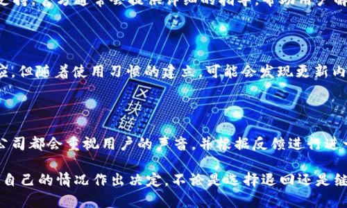 关于tpWallet的更新是否能够退回，具体情况取决于tpWallet的更新类型和你当前的需求。以下是一些可能的情况和建议：

### 更新内容
了解更新内容
首先，了解tpWallet此次更新包含哪些内容是非常重要的。更新可能包括新功能的添加、界面的、安全性修复等。如果这些更新是为了提高用户体验或者增加安全性，通常不建议退回。

### 退回操作
是否可以退回
如果你确实想退回到之前的版本，很多应用是允许的，尤其是在提供了旧版本下载的情况下。你可以访问tpWallet的官方网站，查看是否有可供下载的旧版本。如果有，按照说明进行安装就可以实现退回。

### 数据备份
数据备份的重要性
在进行任何版本的更换之前，务必备份你的钱包数据。这包括你的私钥、助记词以及任何可能对你重要的信息。数据备份可以确保你在遇到问题时不至于丢失资产。

### 用户支持
寻求官方支持
如果你不确定如何操作，或者更新后遇到问题，可以考虑联系tpWallet的客户支持。官方通常会提供详细的指导，帮助用户解决问题。

### 适应新变化
适应更新后的功能
如果无法退回，考虑适应更新后的新功能。许多用户在最初对新版本感到不适应，但随着使用习惯的建立，可能会发现更新内容带来的好处。你可以查看官方的使用指南，帮助你更快适应新版本。

### 评价与反馈
用户反馈的重要性
如果你对更新有任何不满，参加用户反馈也是帮助改进产品的一种方式。很多公司都会重视用户的声音，并根据反馈进行进一步的开发和修正。

总之，关于tpWallet的更新是否能够退回，最关键的是先了解更新内容，再根据自己的情况作出决定。不论是选择退回还是继续使用新版本，确保你的资产安全始终是第一要务。