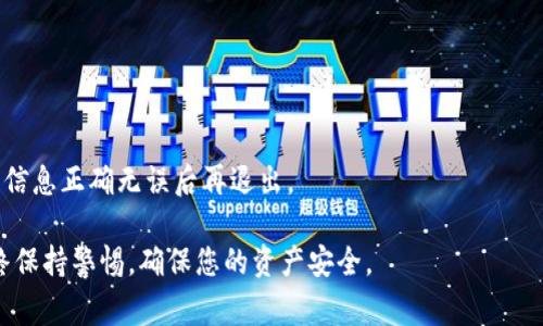 加密货币钱包的退出方式取决于您使用的钱包类型（热钱包或冷钱包），以及您具体希望达到的目标（如安全退出、清空钱包等）。下面是一些常见的退出方法和步骤，帮助您安全地退出加密货币钱包。

### 1. 退出热钱包
热钱包是指始终连接到互联网的钱包，通常用于频繁交易。在使用热钱包时，您可以通过以下步骤安全退出：

首先，确保您已经记录了所有的密码和恢复短语。这些信息对于将来访问您的钱包非常重要。

接下来，打开您的热钱包应用程序。大多数热钱包应用都有一个“退出”或“注销”选项，找到并点击该选项。

有些热钱包可能会要求您确认退出操作。请根据提示进行确认，以确保安全退出。

最后，在退出之前，建议先转移或提取您的加密货币，包括任何未完成的交易。

### 2. 从冷钱包退出
冷钱包主要用于存储大量加密货币，它们并不常连网，因此退出步骤有所不同。

如果您使用的是硬件钱包（如Ledger、Trezor等），首先确保您有这些设备的安全备份。插入您的硬件钱包，并输入PIN码。

您可以选择不再与任何应用程序连接，或者更新钱包的固件以确保安全。

要退出，您只需安全移除设备，确保销毁或不再使用连接的计算机或设备。

### 3. 确保安全性
无论是热钱包还是冷钱包，退出后请务必采取进一步的安全措施。

如果您将加密资产转移到其他地方，请确保目标地址正确。加密货币一旦转移，将无法撤销。

同时，尽可能启用双因素认证（2FA）保护您的账户。这可以大大降低被盗的风险。

### 4. 备份和恢复钱包的信息
每一个加密货币钱包都有其独特的备份和恢复步骤。

确保在退出之前将钱包的信息（如私钥或助记词）备份到安全的地方。这些信息将来可能会用到。

### 5. 清除浏览器或应用缓存
如果您使用的是网页版钱包，您可能希望清除浏览器缓存，以确保没有个人信息被存留。

通过进入浏览器的设置菜单，找到“隐私”或“安全”选项，选择清除缓存和cookies。

如果您使用的是移动钱包应用，则可以通过卸载应用或管理手机存储来确保隐私。

### 6. 定期检查钱包和账户
退出钱包后的安全工作并没有结束。

建议您定期检查所有加密钱包的余额和活动，确保没有不明交易发生。

如果发现任何异常，请立即采取措施，如更改密码、停用账户等。

### 7. 完成后检查交易记录
退出后，检查您的交易记录和余额确认一切正常。

确保所有预定的交易已成功完成，并且最终余额与预期一致。

未能做到这一点可能会使您在未来面临损失，因此务必仅在确认所需的所有信息正确无误后再退出。

希望以上步骤能帮助您安全地退出加密货币钱包。在处理加密资产时，请始终保持警惕，确保您的资产安全。