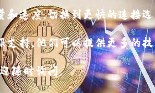 如果你在使用tpWallet时遇到链接很慢的问题，可能有多种原因。以下是一些可能的原因和解决方案，可供你参考。

1. 网络连接问题
首先，确认你的网络连接是否稳定。弱的信号或者不可靠的网络服务可能会导致链接加载缓慢。试着重启你的路由器，或者在不同的网络环境下尝试访问tpWallet。

2. 服务器负载
tpWallet的服务器可能在某些时候遭遇高负载，尤其是在用户活跃时段。你可以尝试在不同的时间段访问，看看问题是否得到改善。

3. 应用更新
确保你的tpWallet应用是最新版本。开发者会定期发布更新，以修复bug和提高性能。访问应用商店，查看是否有可用的更新。

4. 缓存与数据
缓存和数据的积累可能会导致应用运行缓慢。尝试清除应用缓存，或在设置中恢复应用到初始状态，这样可以提升性能。

5. 手机性能限制
如果你的手机性能较低，打开大型应用程序时可能会感到缓慢。清理不必要的后台应用，释放内存，可能会提高tpWallet的运行速度。

6. SIP协议设置
如果你在使用VPN或者代理，检查其设置。某些协议会影响你的流量和速度，切换到更快的连接选项，可能会解决问题。

如果以上方法仍无法解决你的问题，可以考虑联系tpWallet的客服支持。他们可以提供更多的技术支持，帮助你解决使用中的困扰。

希望以上信息能帮你提高tpWallet的使用体验！如有其他问题，欢迎随时询问。