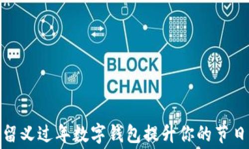 
如何通过留义过年数字钱包提升你的节日消费体验