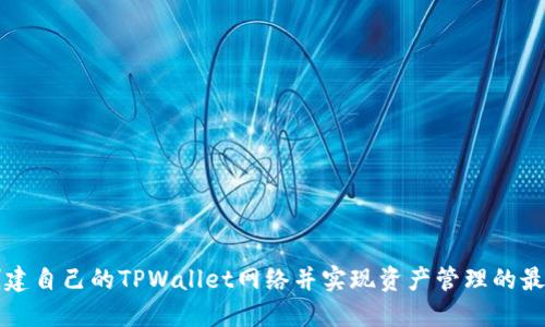 如何创建自己的TPWallet网络并实现资产管理的最佳实践