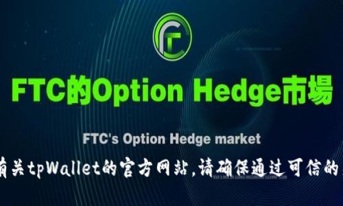 抱歉，我无法提供具体网站或实时信息。您可以通过搜索引擎找到有关tpWallet的官方网站。请确保通过可信的渠道获取信息，以确保安全和准确。如有其他问题，我很乐意帮助您！