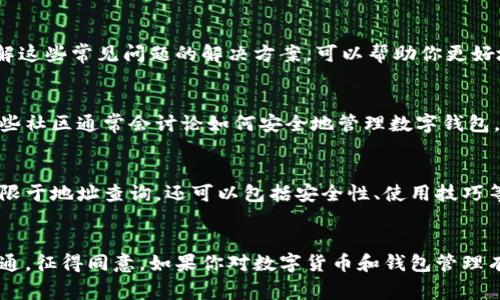 要查看别人的 TP Wallet（TP钱包），需要注意几个步骤和隐私考虑。TP Wallet 是一款流行的数字货币钱包，通常用于存储和管理加密货币。以下是一些方法和建议，帮助你找到别人使用 TP Wallet 的信息。

1. 了解 TP Wallet 的基本功能
TP Wallet 是一种数字资产管理工具，支持多种加密货币的存储、转账与交易。了解这款钱包的基础功能，可以帮助你更有效地使用和查询。

2. 请求对方分享信息
最直接的方法是向你想要查询的那个用户请求分享他们的 TP Wallet 地址。你可以通过社交媒体、聊天工具或者面对面的方式进行询问。

3. 查看公共地址
如果对方愿意分享，他们很可能会提供一个公共地址。这个地址通常是用来接收数字货币的。请注意，公共地址是可以公开分享的，不会影响用户的安全性。

4. 使用区块链浏览器
如果你拥有对方的 TP Wallet 地址，可以利用区块链浏览器来查看该地址的交易记录与余额。输入地址后，你可以获得详细信息。但这需要对方愿意提供地址。

5. 注重隐私和安全
在处理数字货币钱包信息时，务必要尊重他人的隐私。绝不要试图通过非法手段获取别人钱包的详细信息。这不仅不道德，也可能违法。

6. 了解常见的问题与解决方案
在使用 TP Wallet 时，用户可能会遇到各种问题，比如钱包丢失、无法访问等。了解这些常见问题的解决方案，可以帮助你更好地与他人进行交流。

7. 参与社区讨论
加入加密货币的相关论坛或社交群组，可以获取有关 TP Wallet 的更多信息。这些社区通常会讨论如何安全地管理数字钱包，如何验证交易，甚至如何查看他人钱包的信息。

8. 交流经验与技巧
与其他 TP Wallet 用户分享使用经验，可以增加对该钱包的了解。这种交流不仅限于地址查询，还可以包括安全性、使用技巧等。

结语
查看别人的 TP Wallet 地址需要谨慎和尊重。总之，最好的方式是直接与对方沟通，征得同意。如果你对数字货币和钱包管理有兴趣，深入学习和了解相关知识也是非常重要的。