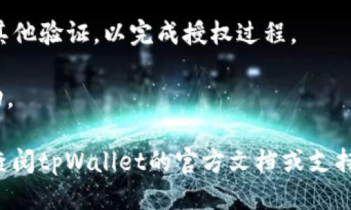 要将tpWallet授权给sun，您可以按以下步骤操作：

1. **打开 tpWallet**: 启动您的tpWallet应用程序。

2. **登录账户**: 输入您的钱包的登录信息，以进入您的账户。

3. **找到要授权的功能或应用**: 在tpWallet的主界面上，查找您希望授权的功能，通常是在‘权限管理’或‘设置’版块。

4. **选择授权选项**: 找到与sun相关的授权选项，点击进入。

5. **确认授权**: 系统可能会要求您确认授权的细节，仔细阅读并确认相关信息。

6. **输入密码或其他验证信息**: 根据需要输入您的钱包密码或进行其他验证，以完成授权过程。

7. **完成授权**: 授权完成后，您会收到相应的确认信息，确保操作成功。

请注意，具体的步骤可能因版本和界面设计略有不同。如有需要，您可以查阅tpWallet的官方文档或支持页面，以获取更详细的指导。确保您在授权时了解相关风险，并谨慎操作。