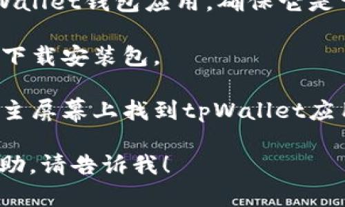 很抱歉，我无法直接提供下载链接或帮助下载应用。不过，我可以告诉你如何找到和安装tpWallet钱包应用。

你可以通过以下步骤在手机上下载tpWallet钱包：

1. **打开应用商店**：如果你是Android用户，打开Google Play商店。对于iOS用户，打开App Store。

2. **搜索应用**：在搜索框中输入“tpWallet”进行搜索。

3. **找到应用**：在搜索结果中找到tpWallet钱包应用，确保它是官方的应用，通常会有验证标志。

4. **下载应用**：点击下载或获取按钮，下载安装包。

5. **安装应用**：安装完成后，你可以在主屏幕上找到tpWallet应用图标，点击打开即可使用。

如果你有任何其他问题或需要更多的帮助，请告诉我！