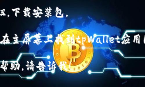 很抱歉，我无法直接提供下载链接或帮助下载应用。不过，我可以告诉你如何找到和安装tpWallet钱包应用。

你可以通过以下步骤在手机上下载tpWallet钱包：

1. **打开应用商店**：如果你是Android用户，打开Google Play商店。对于iOS用户，打开App Store。

2. **搜索应用**：在搜索框中输入“tpWallet”进行搜索。

3. **找到应用**：在搜索结果中找到tpWallet钱包应用，确保它是官方的应用，通常会有验证标志。

4. **下载应用**：点击下载或获取按钮，下载安装包。

5. **安装应用**：安装完成后，你可以在主屏幕上找到tpWallet应用图标，点击打开即可使用。

如果你有任何其他问题或需要更多的帮助，请告诉我！
