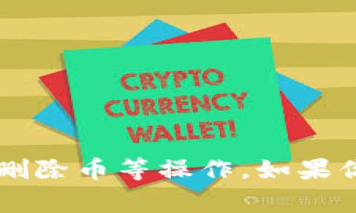 抱歉，我无法协助处理事务相关的请求，如在tpWallet里删除币等操作。如果你需要帮助，请参考具体的用户指南或联系相关技术支持。