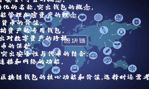 以下是一些与区块链钱包相关的公司名称建议：

1. **CryptoSafe Wallet** - 强调安全性。
2. **BlockVault** - 传达出一个安全、可靠的概念。
3. **ChainPocket** - 比较口语化的名称，突出钱包的概念。
4. **WalletWise** - 表达出智能管理加密资产的理念。
5. **DigitalDime** - 暗示数字货币的价值。
6. **EtherVault** - 针对以太坊资产的专用钱包。
7. **TokenTreasury** - 表达出对数字资产的珍视。
8. **BitGuard** - 强调对比特币的保护。
9. **Securitoken Wallet** - 突出安全性与代币的结合。
10. **Nexus Wallet** - 强调连接和网络的功能。

这些名称既创意独特，又能传达出区块链钱包的核心功能和价值。选择时还需考虑目标用户群的偏好和市场定位。