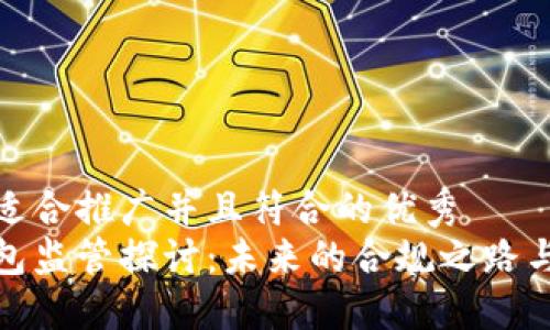 思考一个适合推广并且符合的优秀  
区块链钱包监管探讨：未来的合规之路与市场影响