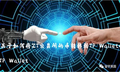 根据您的请求，我将为您提供一个关于如何将ZT交易所的币转移到TP Wallet的文章概述，以及相关的和关键词。

如何将ZT交易所的币安全转移到TP Wallet