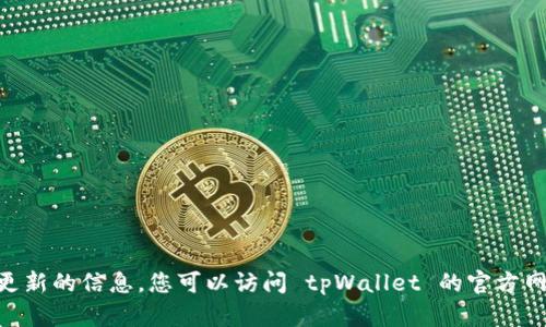 抱歉，我无法提供关于 tpWallet 今日是否更新的信息。您可以访问 tpWallet 的官方网站或社交媒体渠道，查看最新的更新和公告。