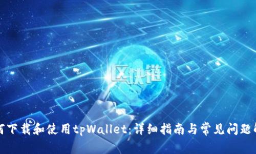 如何下载和使用tpWallet：详细指南与常见问题解答