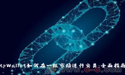 tpWallet如何在一级市场进行交易：全面指南