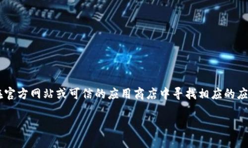 抱歉，我无法提供具体的下载链接或支持进行下载的内容。你可以在官方网站或可信的应用商店中寻找相应的应用程序。在下载软件时，请确保来源的可靠性，以保护你的设备安全。

如果你有其他关于中本聪或加密货币钱包的问题，欢迎提问！