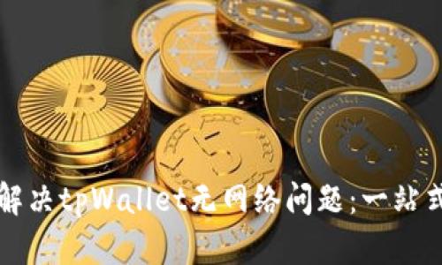 如何解决tpWallet无网络问题：一站式指南