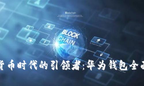 数字货币时代的引领者：华为钱包全面解析