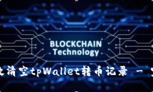 如何有效清空tpWallet转币记录 - 完整指南