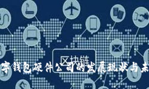 中国数字钱包硬件公司的发展现状与未来趋势