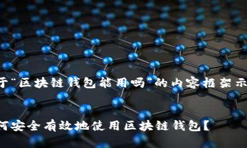 关于“区块链钱包能用吗”的内容框架示例：


如何安全有效地使用区块链钱包？