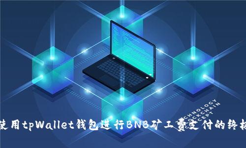 如何使用tpWallet钱包进行BNB矿工费支付的终极指南