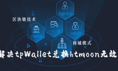  如何解决tpWallet兑换htmoon无效的问题