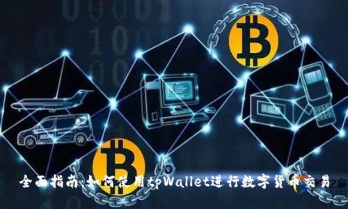 全面指南：如何使用tpWallet进行数字货币交易