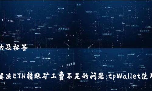 思考的及标签

:
如何解决ETH转账矿工费不足的问题：tpWallet使用指南