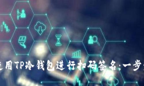 如何使用TP冷钱包进行扫码签名：一步步指南