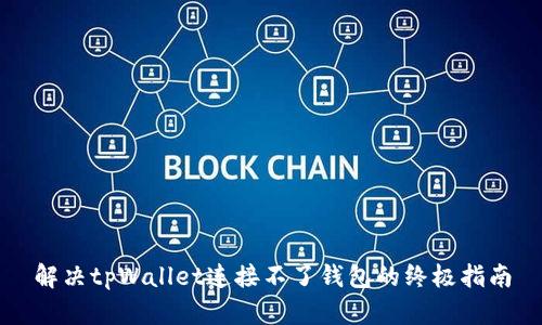 解决tpWallet连接不了钱包的终极指南