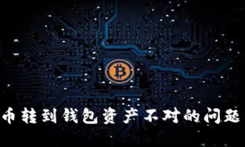 如何解决币转到钱包资产不对的问题：完整指南