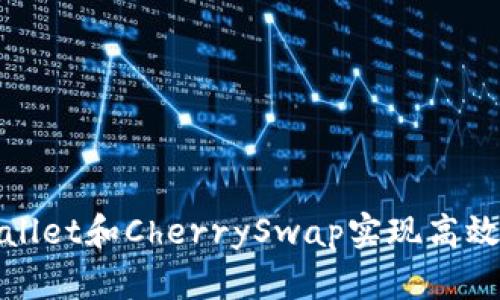 : 如何利用tpWallet和CherrySwap实现高效的数字资产管理